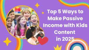 Read more about the article Top 5 Ways to Make Passive Income with Kids Content in 2025